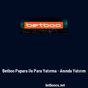 Betboo Papara ile Para Yatırma - Anında Yatırım